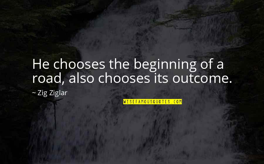 Bastians In Denver Quotes By Zig Ziglar: He chooses the beginning of a road, also