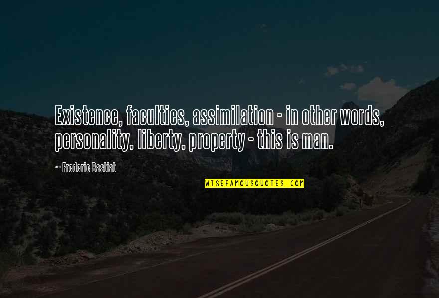 Bastiat Frederic Quotes By Frederic Bastiat: Existence, faculties, assimilation - in other words, personality,