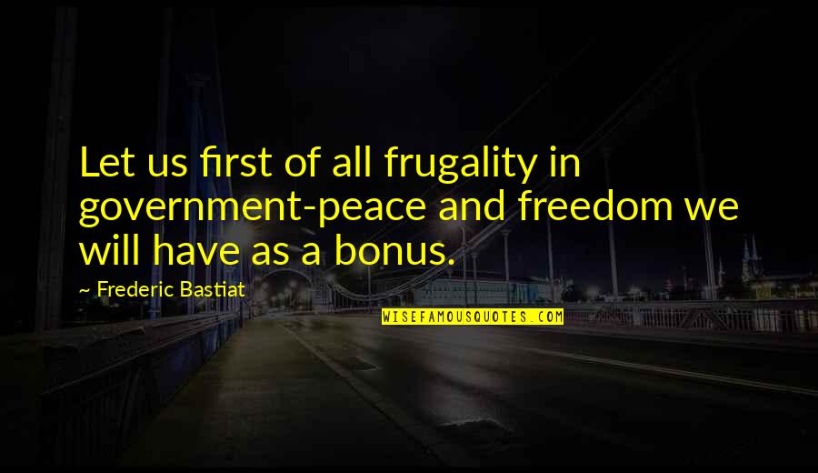 Bastiat Frederic Quotes By Frederic Bastiat: Let us first of all frugality in government-peace