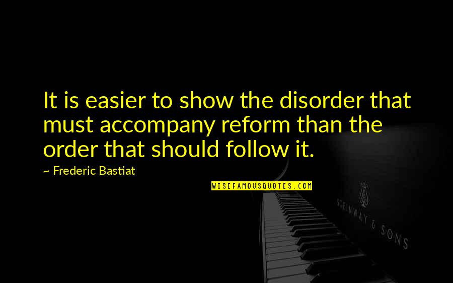 Bastiat Frederic Quotes By Frederic Bastiat: It is easier to show the disorder that