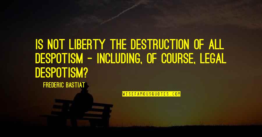 Bastiat Frederic Quotes By Frederic Bastiat: Is not liberty the destruction of all despotism