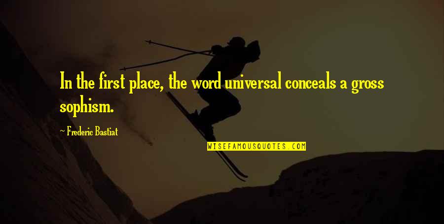 Bastiat Frederic Quotes By Frederic Bastiat: In the first place, the word universal conceals