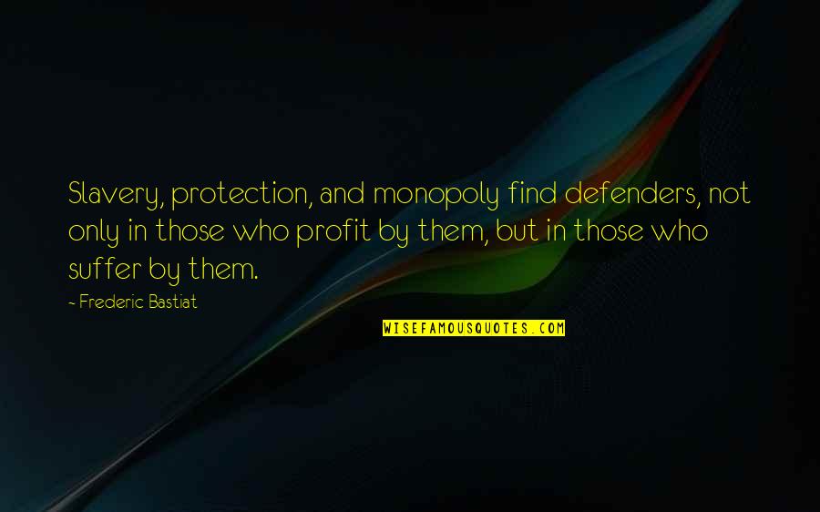Bastiat Frederic Quotes By Frederic Bastiat: Slavery, protection, and monopoly find defenders, not only