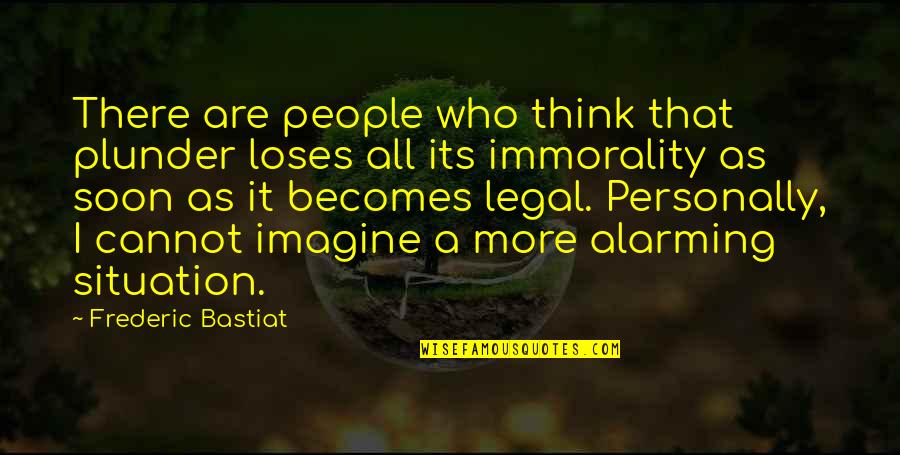 Bastiat Frederic Quotes By Frederic Bastiat: There are people who think that plunder loses