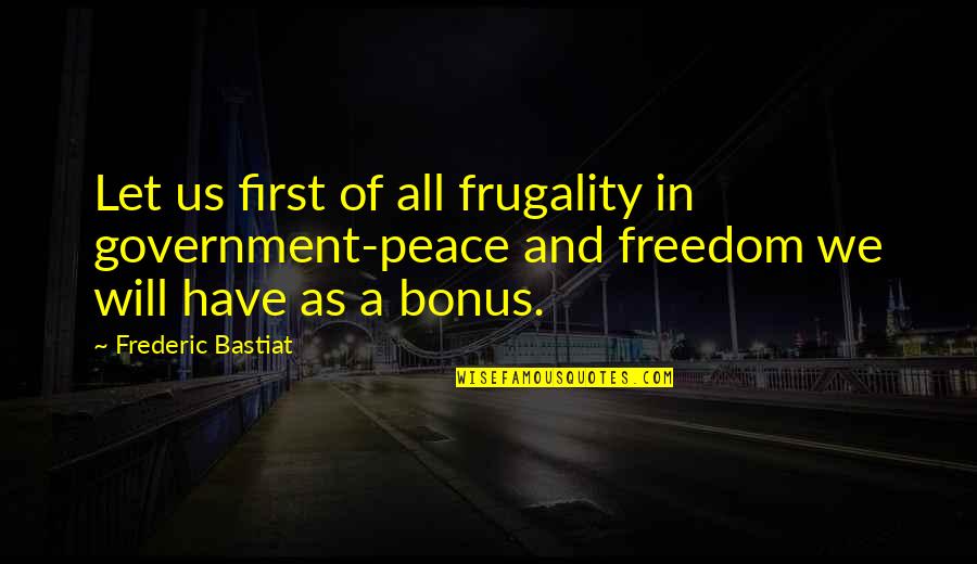 Bastiat Quotes By Frederic Bastiat: Let us first of all frugality in government-peace