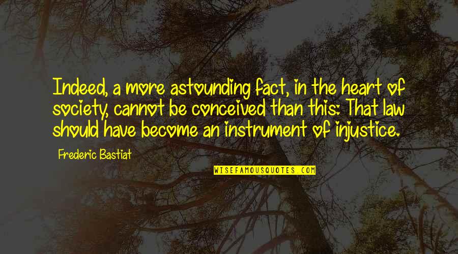 Bastiat Quotes By Frederic Bastiat: Indeed, a more astounding fact, in the heart