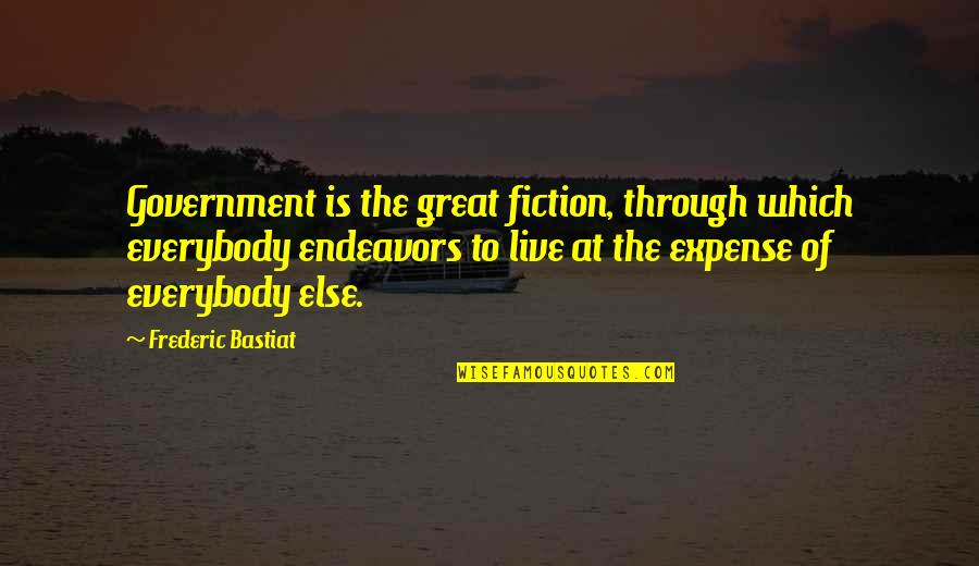 Bastiat Quotes By Frederic Bastiat: Government is the great fiction, through which everybody