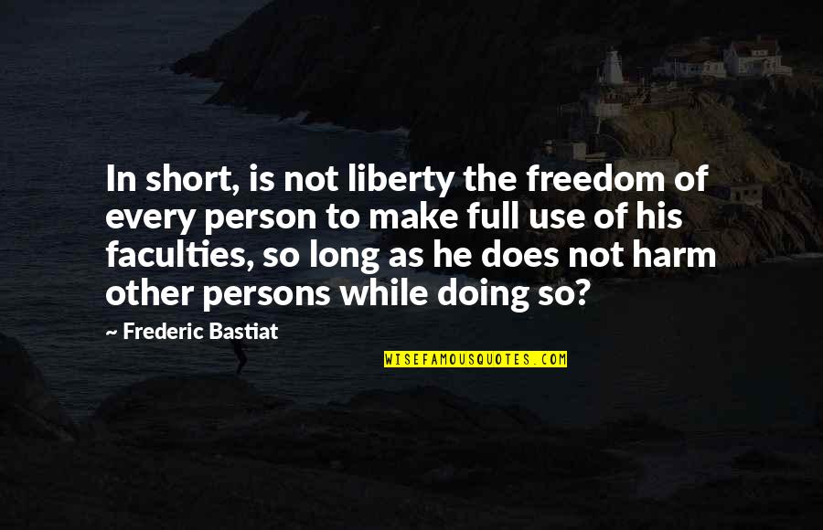 Bastiat Quotes By Frederic Bastiat: In short, is not liberty the freedom of