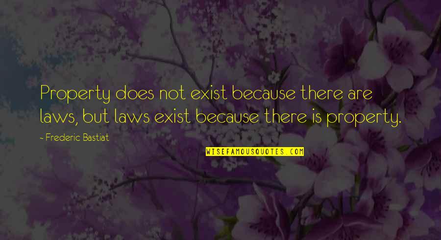 Bastiat Quotes By Frederic Bastiat: Property does not exist because there are laws,