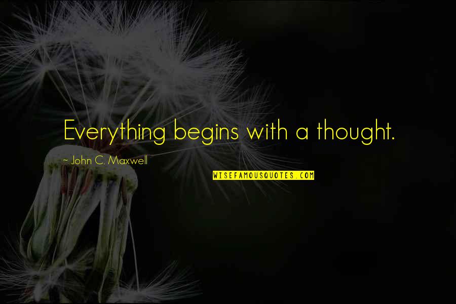 Bastidas Doctor Quotes By John C. Maxwell: Everything begins with a thought.