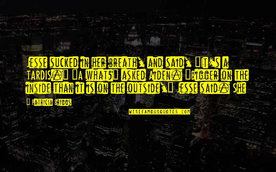 Bastidas Jose Quotes By Patricia Briggs: Jesse sucked in her breath, and said, "It's Bastidas Jose Quotes By Patricia Briggs: Jesse sucked in her breath, and said, "It's