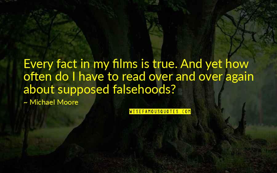Bastidas Quotes By Michael Moore: Every fact in my films is true. And Bastidas Quotes By Michael Moore: Every fact in my films is true. And