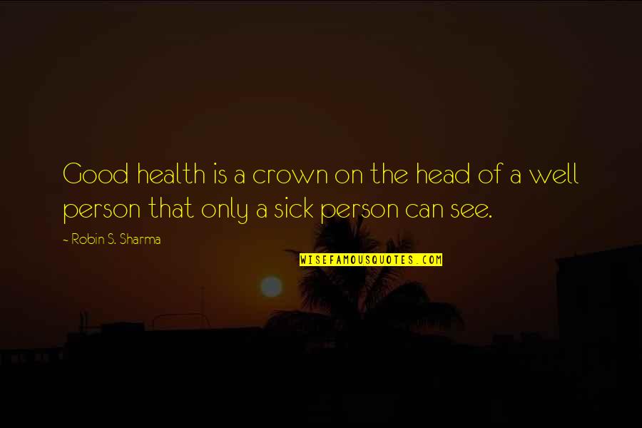 Bastidor Quotes By Robin S. Sharma: Good health is a crown on the head