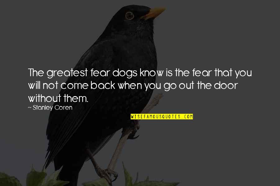 Bastidores Da Quotes By Stanley Coren: The greatest fear dogs know is the fear Bastidores Da Quotes By Stanley Coren: The greatest fear dogs know is the fear