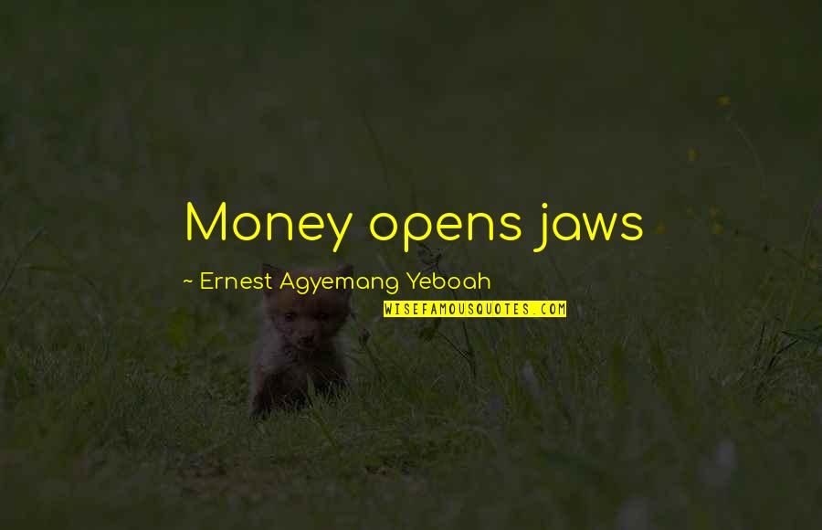 Bastidores Primeiro Quotes By Ernest Agyemang Yeboah: Money opens jaws Bastidores Primeiro Quotes By Ernest Agyemang Yeboah: Money opens jaws