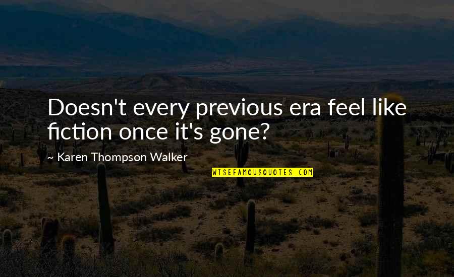 Bastidores Teatro Quotes By Karen Thompson Walker: Doesn't every previous era feel like fiction once Bastidores Teatro Quotes By Karen Thompson Walker: Doesn't every previous era feel like fiction once