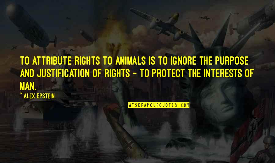 Bastienne Salners Quotes By Alex Epstein: To attribute rights to animals is to ignore Bastienne Salners Quotes By Alex Epstein: To attribute rights to animals is to ignore