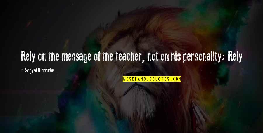 Bastila Quotes By Sogyal Rinpoche: Rely on the message of the teacher, not