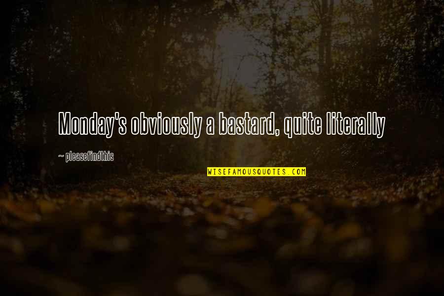 Bastilla Quotes By Pleasefindthis: Monday's obviously a bastard, quite literally