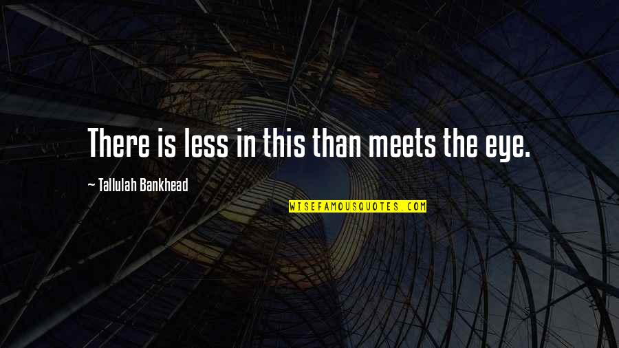 Bastilla Quotes By Tallulah Bankhead: There is less in this than meets the