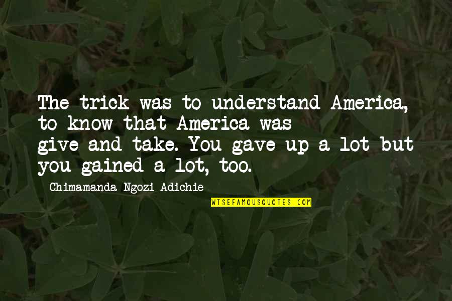 Bastinado Scene Quotes By Chimamanda Ngozi Adichie: The trick was to understand America, to know Bastinado Scene Quotes By Chimamanda Ngozi Adichie: The trick was to understand America, to know