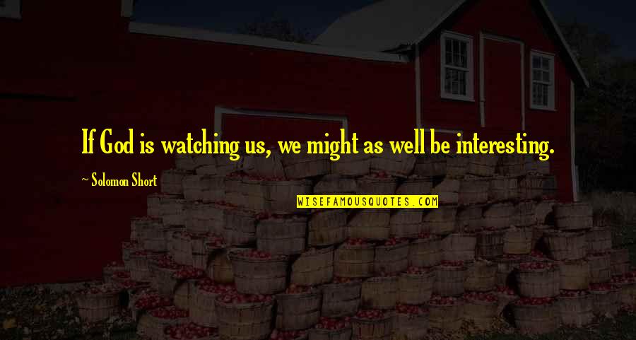 Bastinelli Creations Quotes By Solomon Short: If God is watching us, we might as Bastinelli Creations Quotes By Solomon Short: If God is watching us, we might as
