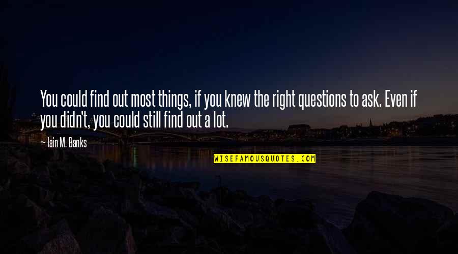 Bastinelli Picoeur Quotes By Iain M. Banks: You could find out most things, if you
