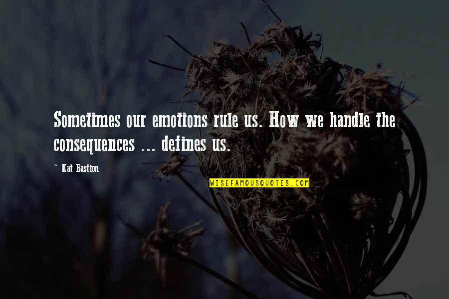 Bastion Quotes By Kat Bastion: Sometimes our emotions rule us. How we handle