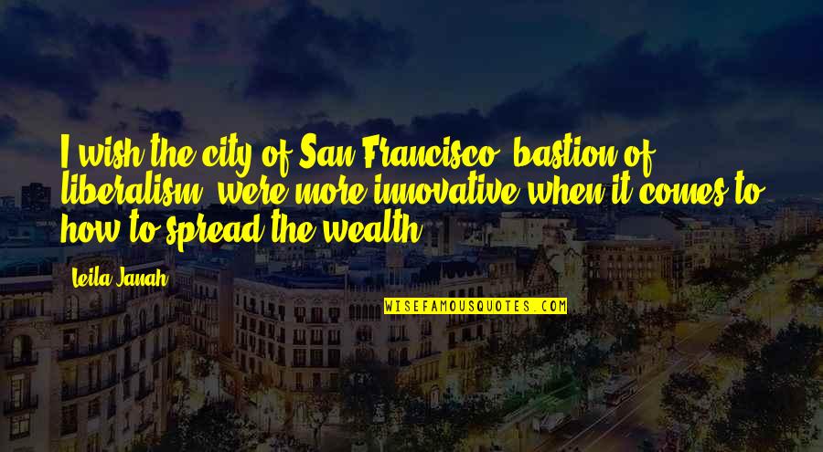 Bastion Quotes By Leila Janah: I wish the city of San Francisco, bastion