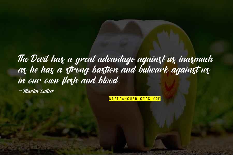 Bastion Quotes By Martin Luther: The Devil has a great advantage against us