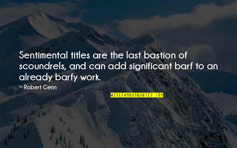 Bastion Quotes By Robert Genn: Sentimental titles are the last bastion of scoundrels,