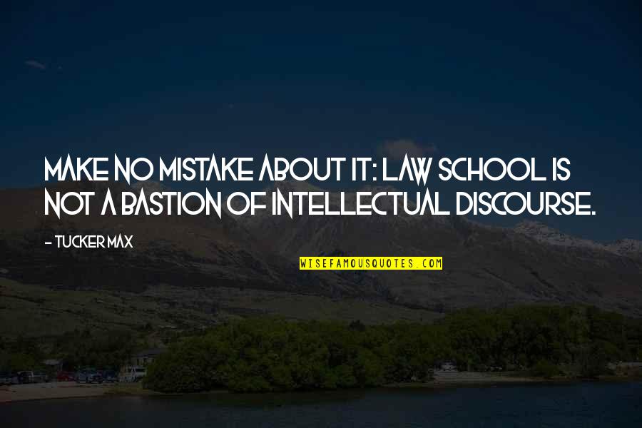 Bastion Quotes By Tucker Max: Make no mistake about it: Law school is