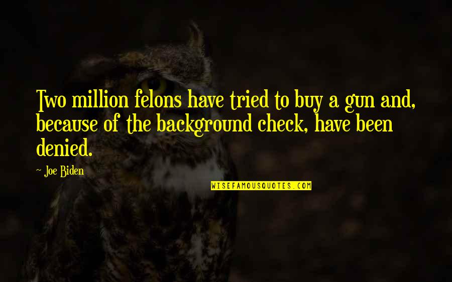 Bastions Of Will Diablo Quotes By Joe Biden: Two million felons have tried to buy a Bastions Of Will Diablo Quotes By Joe Biden: Two million felons have tried to buy a