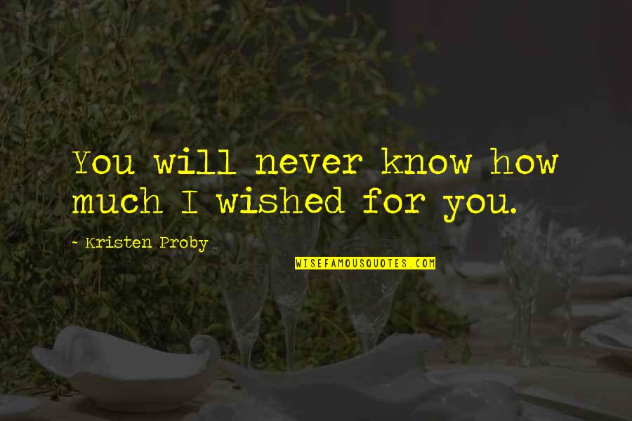 Bastions Quotes By Kristen Proby: You will never know how much I wished