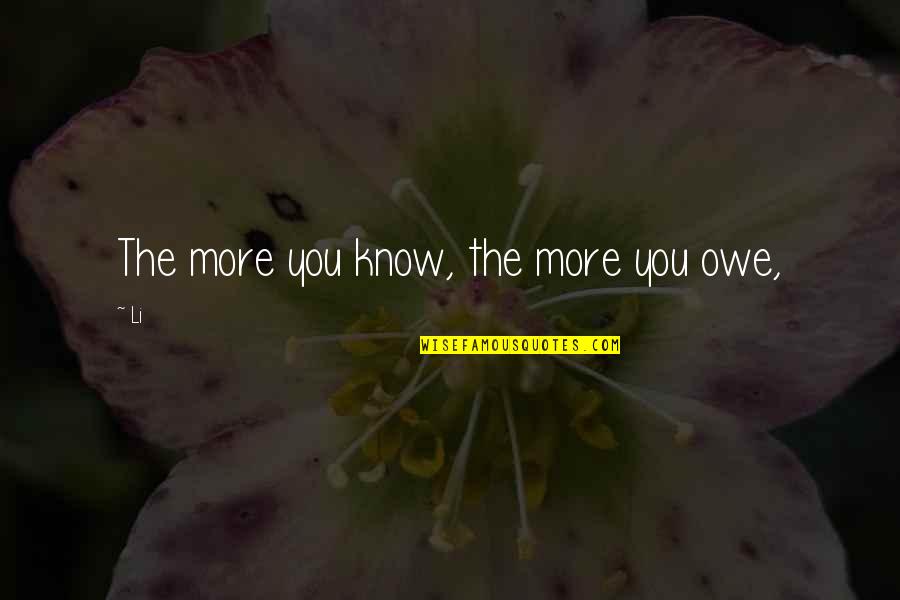 Bastions Quotes By Li: The more you know, the more you owe,
