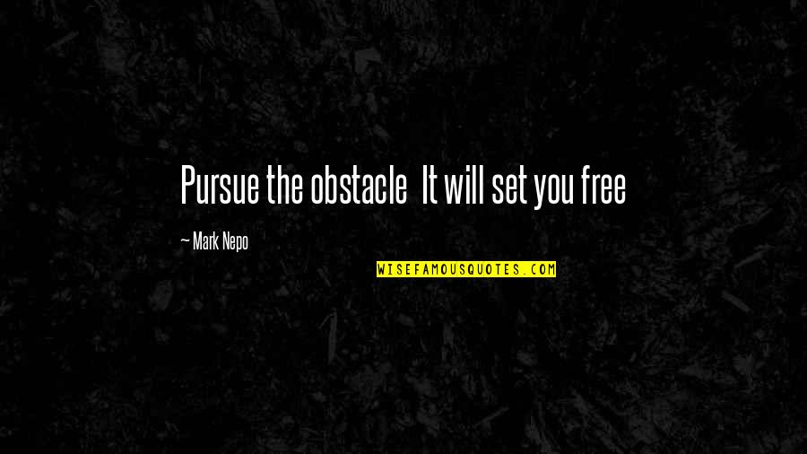 Bastions Quotes By Mark Nepo: Pursue the obstacle It will set you free