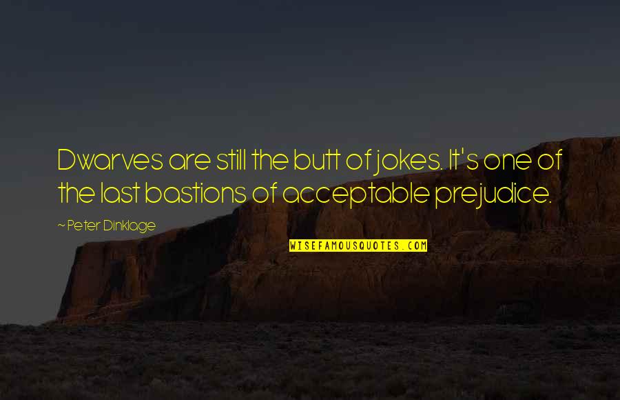 Bastions Quotes By Peter Dinklage: Dwarves are still the butt of jokes. It's Bastions Quotes By Peter Dinklage: Dwarves are still the butt of jokes. It's