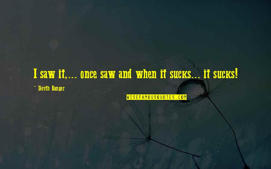 Bastogne Quotes By Deyth Banger: I saw it,... once saw and when it Bastogne Quotes By Deyth Banger: I saw it,... once saw and when it