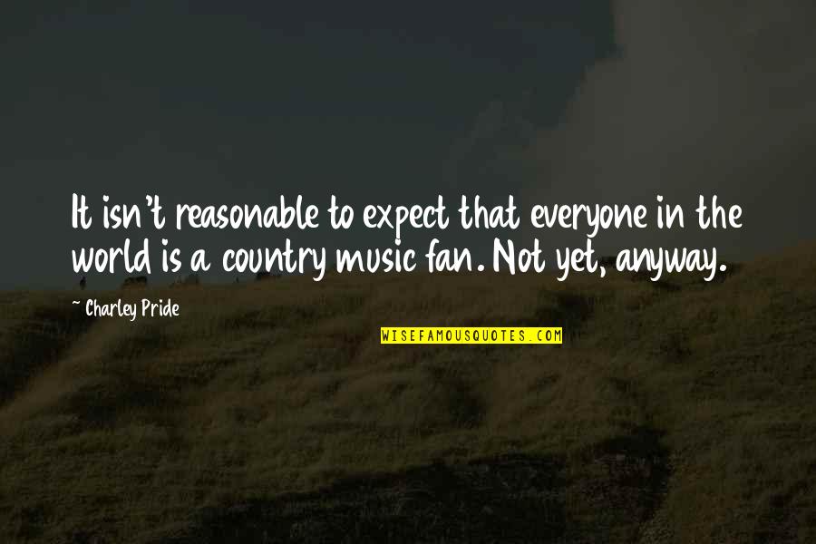 Baston De Caramelo Quotes By Charley Pride: It isn't reasonable to expect that everyone in
