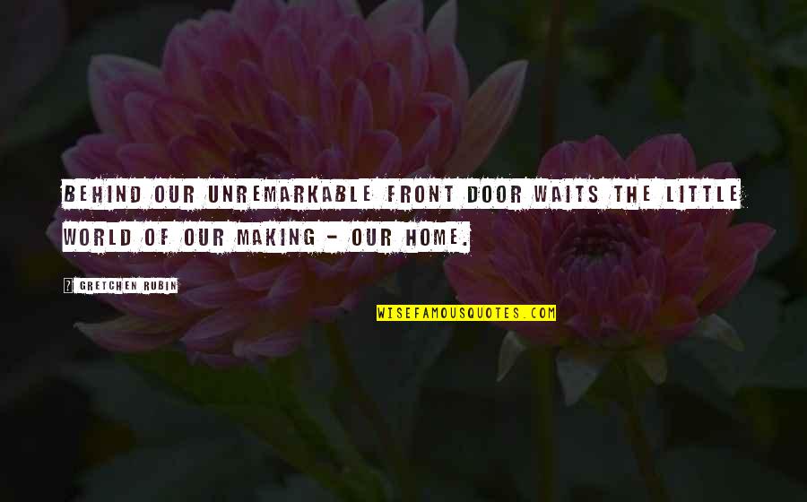 Bastoneras Quotes By Gretchen Rubin: Behind our unremarkable front door waits the little