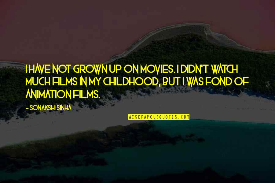 Bastoneras Quotes By Sonakshi Sinha: I have not grown up on movies. I