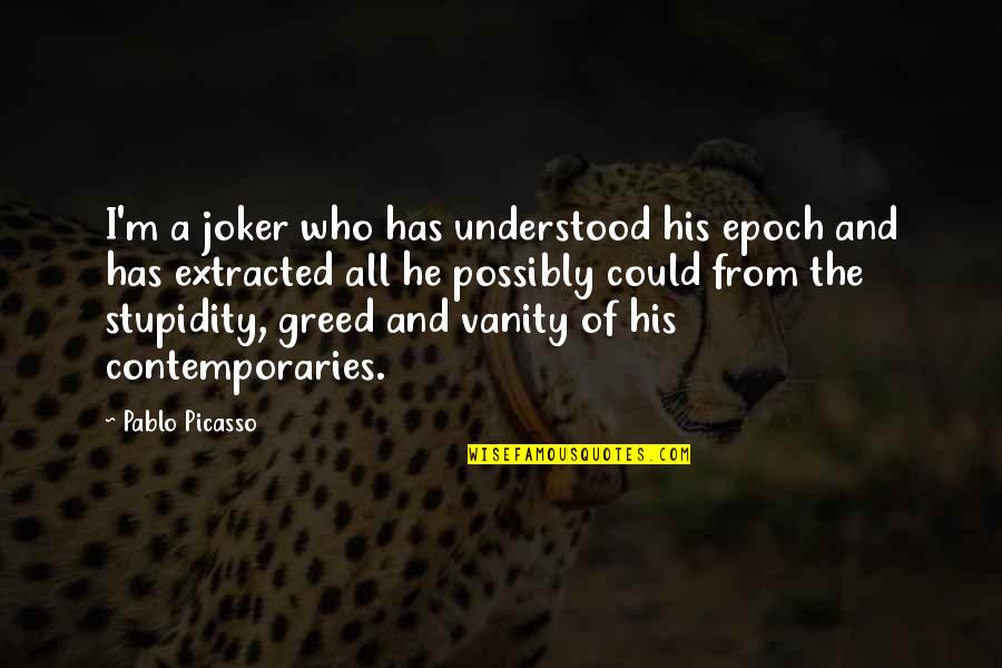 Bastonetes Quotes By Pablo Picasso: I'm a joker who has understood his epoch