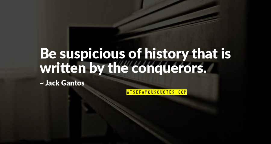 Bastoni Quotes By Jack Gantos: Be suspicious of history that is written by