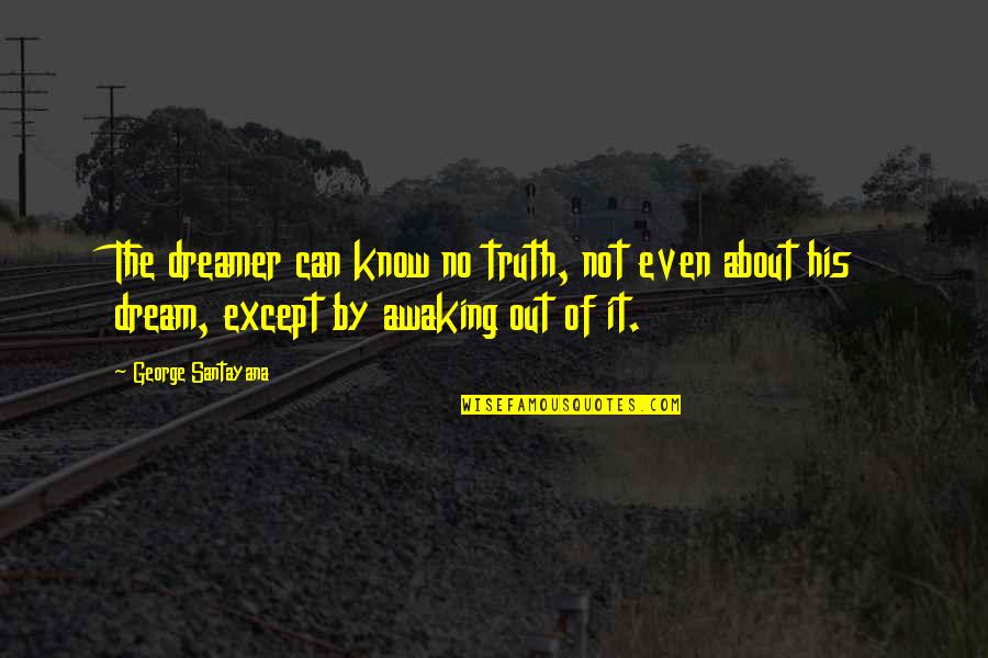 Bastow Farm Quotes By George Santayana: The dreamer can know no truth, not even