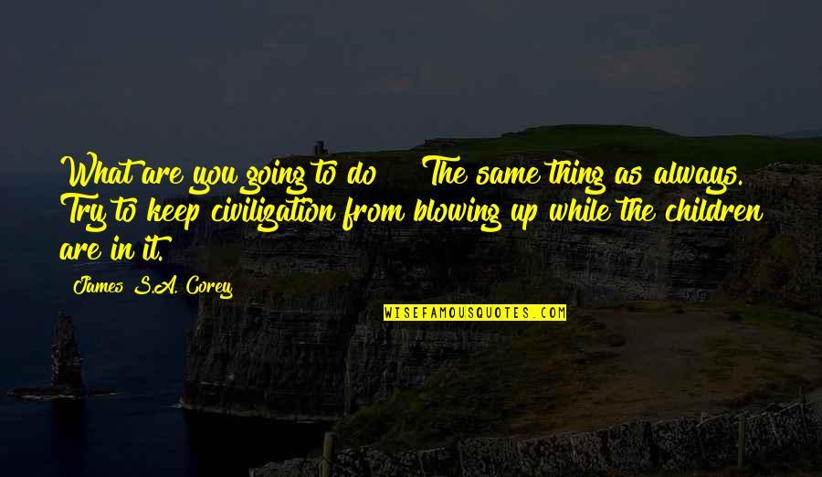 Bastow New Jersey Quotes By James S.A. Corey: What are you going to do?" "The same