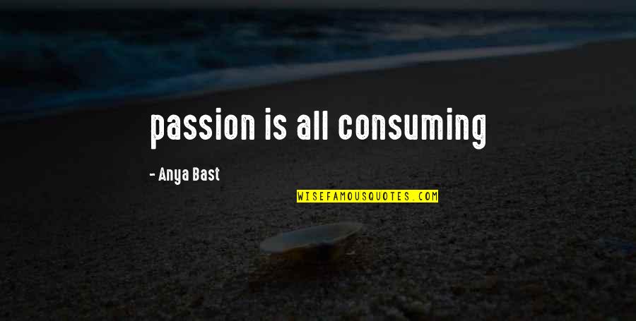 Bast's Quotes By Anya Bast: passion is all consuming