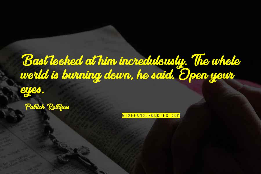 Bast's Quotes By Patrick Rothfuss: Bast looked at him incredulously."The whole world is Bast's Quotes By Patrick Rothfuss: Bast looked at him incredulously."The whole world is