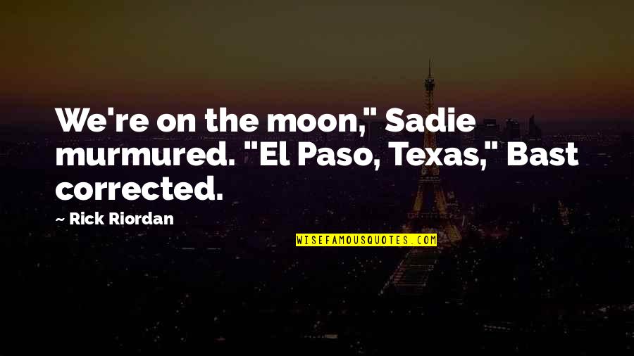 Bast's Quotes By Rick Riordan: We're on the moon," Sadie murmured. "El Paso,