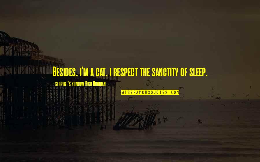 Bast's Quotes By Serpent's Shadow Rick Riordan: Besides, i'm a cat. i respect the sanctity Bast's Quotes By Serpent's Shadow Rick Riordan: Besides, i'm a cat. i respect the sanctity