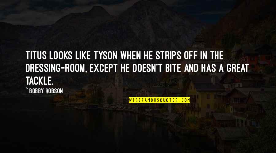 Basualdo Futbol Quotes By Bobby Robson: Titus looks like Tyson when he strips off